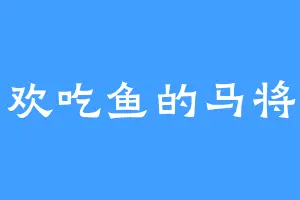 喜欢吃鱼的马将军