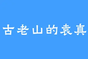 古老山的袁真