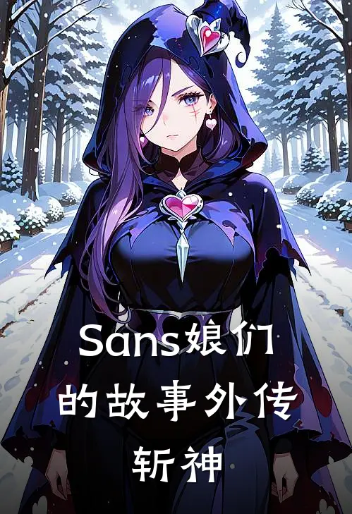 《Sans娘们的故事外传：斩神》林七夜白陷星已完结小说_Sans娘们的故事外传：斩神(林七夜白陷星)全文免费阅读无弹窗大结局