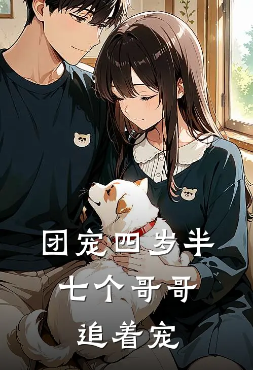 团宠四岁半，七个哥哥追着宠