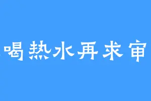 先喝热水再求审核