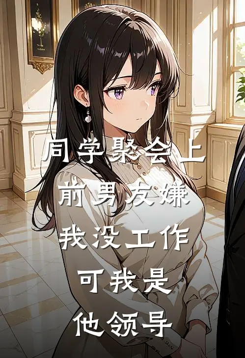 同学聚会上前男友嫌我没工作，可我是他领导