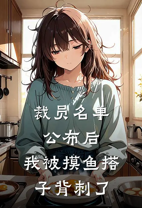 裁员名单公布后，我被摸鱼搭子背刺了(江阮林悦)免费阅读_完结热门小说裁员名单公布后，我被摸鱼搭子背刺了(江阮林悦)