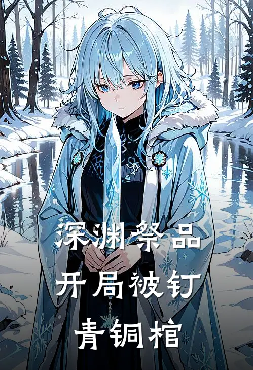 深渊祭品：开局被钉青铜棺嬴澈陈爻小说完整版免费阅读_热门小说排行榜深渊祭品：开局被钉青铜棺(嬴澈陈爻)