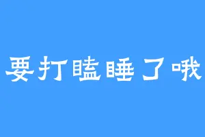 要打瞌睡了哦