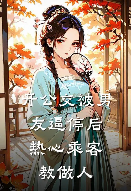 开公交被男友逼停后，热心乘客教做人白月光雪雪在线免费小说_最新推荐小说开公交被男友逼停后，热心乘客教做人(白月光雪雪)