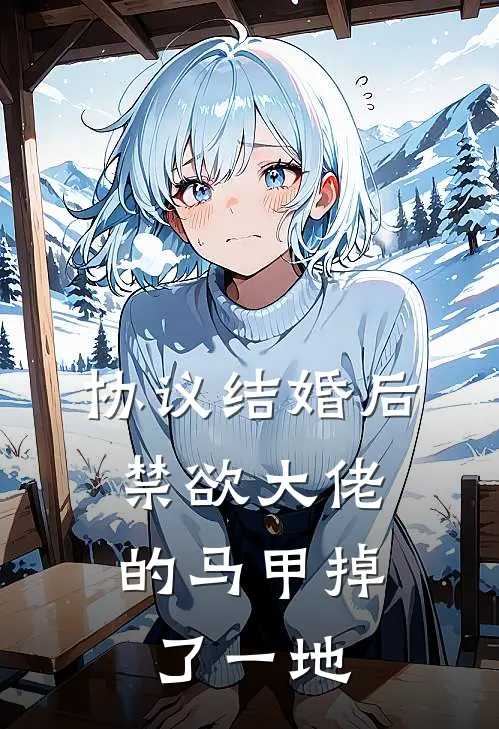 协议结婚后，禁欲大佬的马甲掉了一地黎栀派克免费小说全集_小说免费完结协议结婚后，禁欲大佬的马甲掉了一地黎栀派克