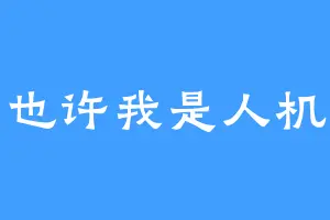 也许我是人机