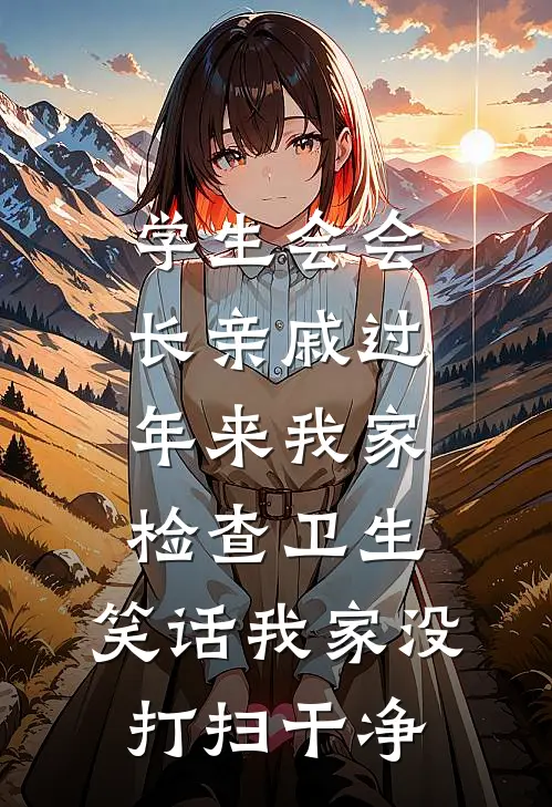 学生会会长亲戚过年来我家检查卫生，笑话我家没打扫干净