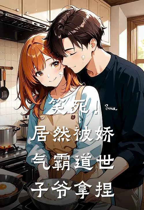 笑死！居然被娇气霸道世子爷拿捏