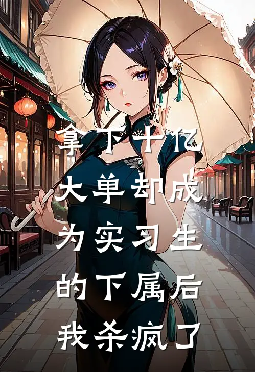 楚峰小路《拿下十亿大单却成为实习生的下属后，我杀疯了》全文免费在线阅读_《拿下十亿大单却成为实习生的下属后，我杀疯了》全本在线阅读