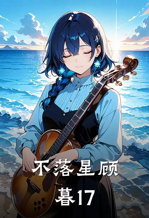 不落星【顾暮17】(盛川玉石逸)完结小说推荐_免费小说不落星【顾暮17】(盛川玉石逸)