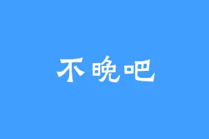 不晚吧