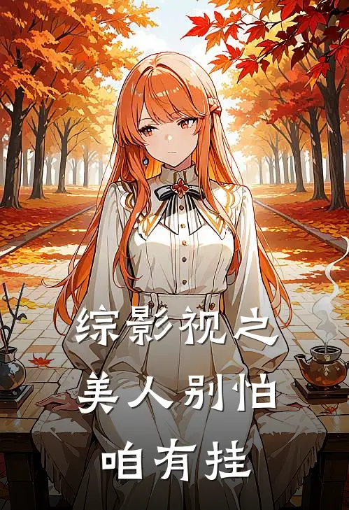 综影视之美人别怕咱有挂(林言蹊莲花)全本免费小说_新热门小说综影视之美人别怕咱有挂林言蹊莲花