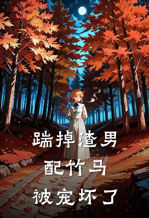 踹掉渣男配竹马，被宠坏了