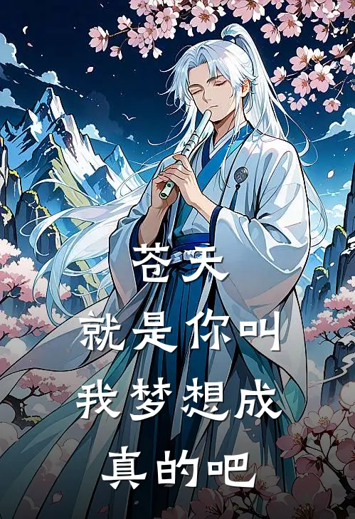 苍天，就是你叫我梦想成真的吧江阳江夏完结小说免费阅读_完本热门小说苍天，就是你叫我梦想成真的吧江阳江夏