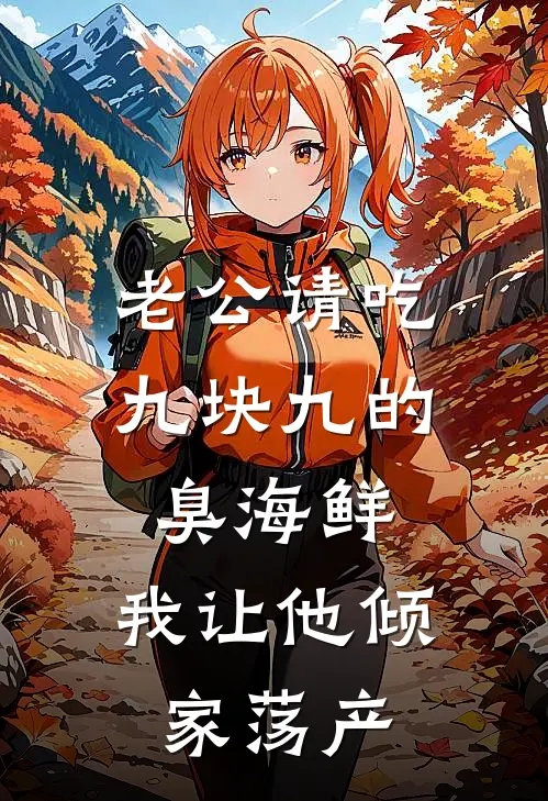 老公请吃九块九的臭海鲜，我让他倾家荡产孙禹成马仕免费小说全文阅读_最新章节列表老公请吃九块九的臭海鲜，我让他倾家荡产(孙禹成马仕)