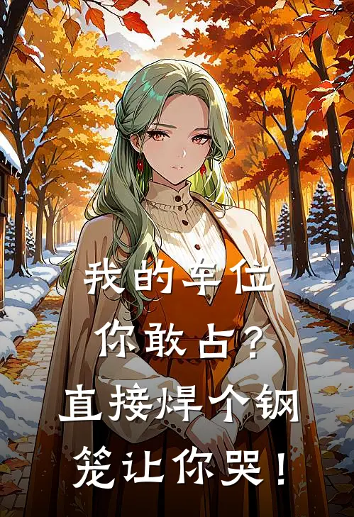 我的车位你敢占？直接焊个钢笼让你哭！(王富贵路虎)免费完结小说_小说完整版免费阅读我的车位你敢占？直接焊个钢笼让你哭！(王富贵路虎)