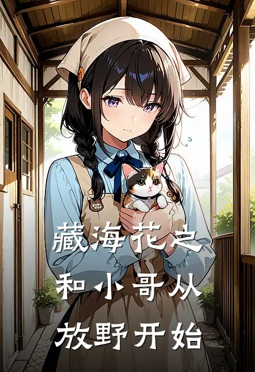 藏海花之和小哥从放野开始无邪张海客热门的网络小说_热门的网络小说藏海花之和小哥从放野开始(无邪张海客)