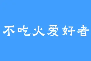 不吃火爱好者