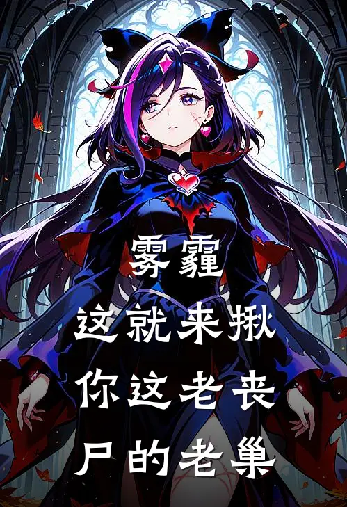 雾霾：这就来揪你这老丧尸的老巢蔚生许旃檀热门小说推荐_完本小说大全雾霾：这就来揪你这老丧尸的老巢(蔚生许旃檀)