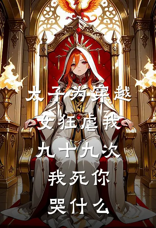 太子为穿越女狂虐我九十九次，我死你哭什么苏青黛岑半夏全文阅读免费全集_最新全本小说太子为穿越女狂虐我九十九次，我死你哭什么(苏青黛岑半夏)