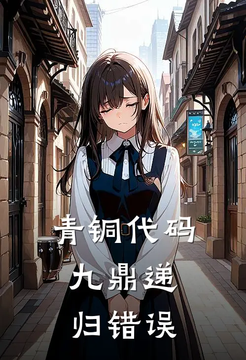 青铜代码：九鼎递归错误(李淳风袁天罡)最新好看小说_最新章节列表青铜代码：九鼎递归错误(李淳风袁天罡)