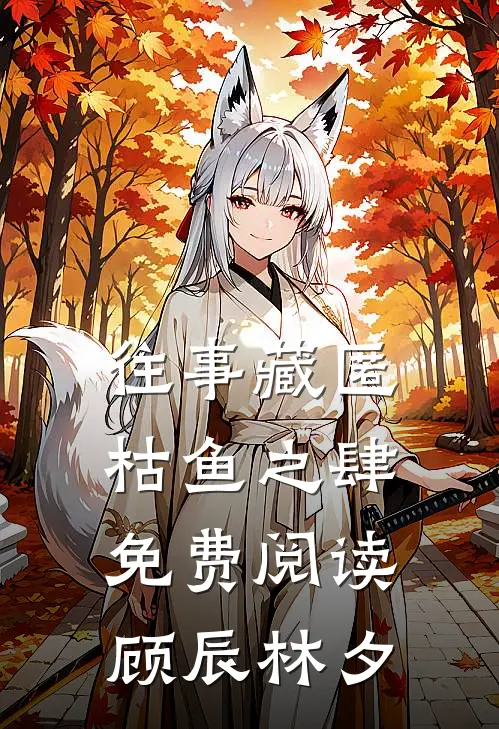 往事藏匿枯鱼之肆免费阅读顾辰林夕