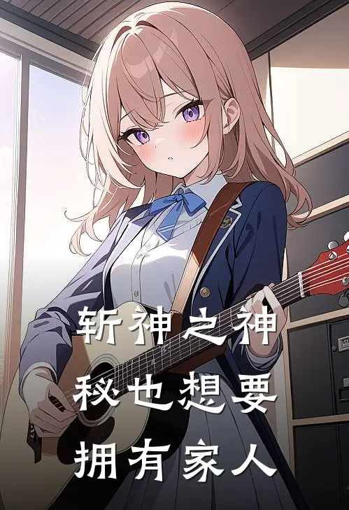 斩神之神秘也想要拥有家人(安屺亭安辰星)无弹窗小说免费阅读_小说完整版免费阅读斩神之神秘也想要拥有家人安屺亭安辰星