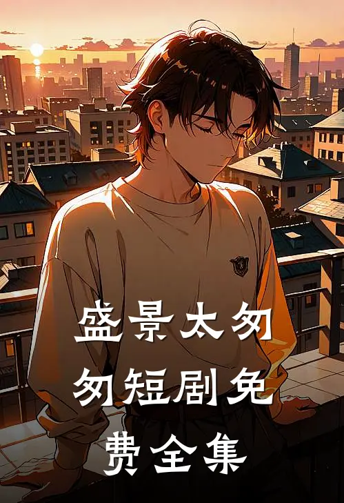 盛景太匆匆短剧免费全集