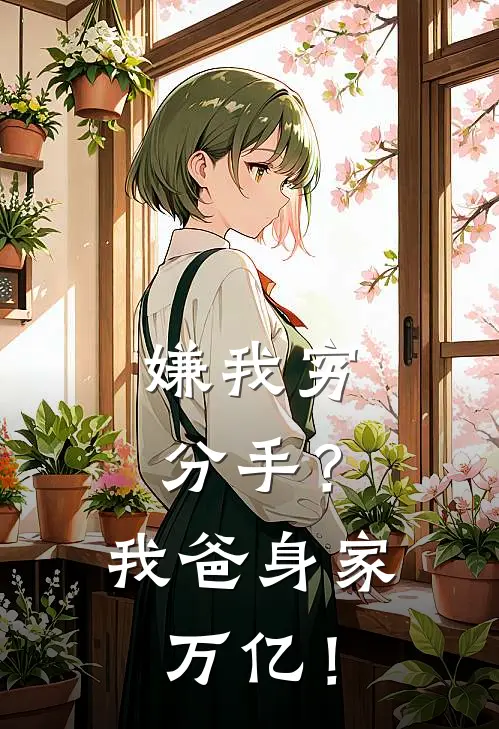 嫌我穷分手？我爸身家万亿！苏野江月完本小说免费阅读_最新章节列表嫌我穷分手？我爸身家万亿！(苏野江月)