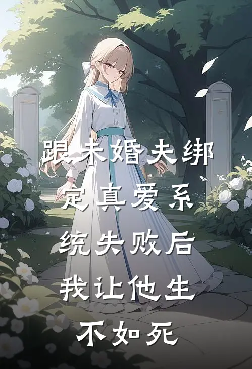 跟未婚夫绑定真爱系统失败后，我让他生不如死
