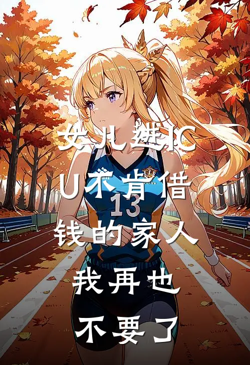 女儿进ICU不肯借钱的家人，我再也不要了欣欣赵元免费小说_完本免费小说女儿进ICU不肯借钱的家人，我再也不要了欣欣赵元