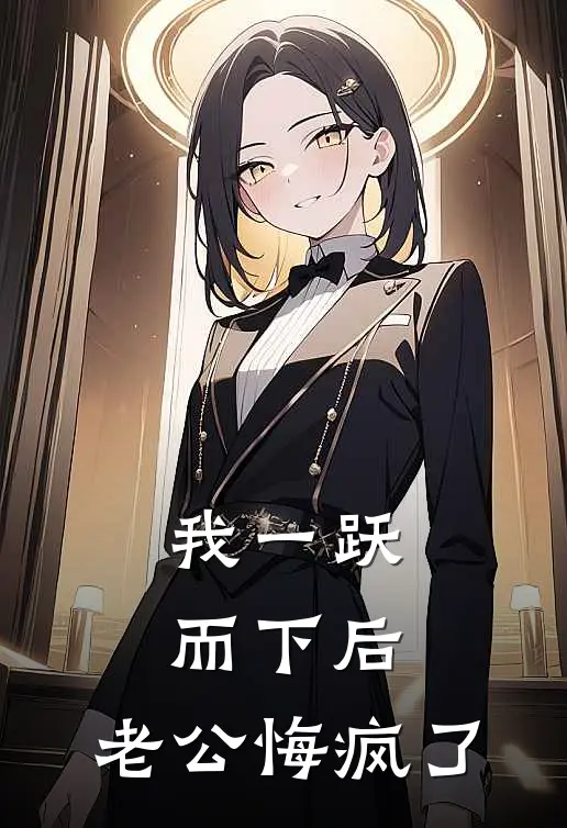 我一跃而下后，老公悔疯了(序哥秦序)免费阅读完整版小说_完结免费小说我一跃而下后，老公悔疯了(序哥秦序)