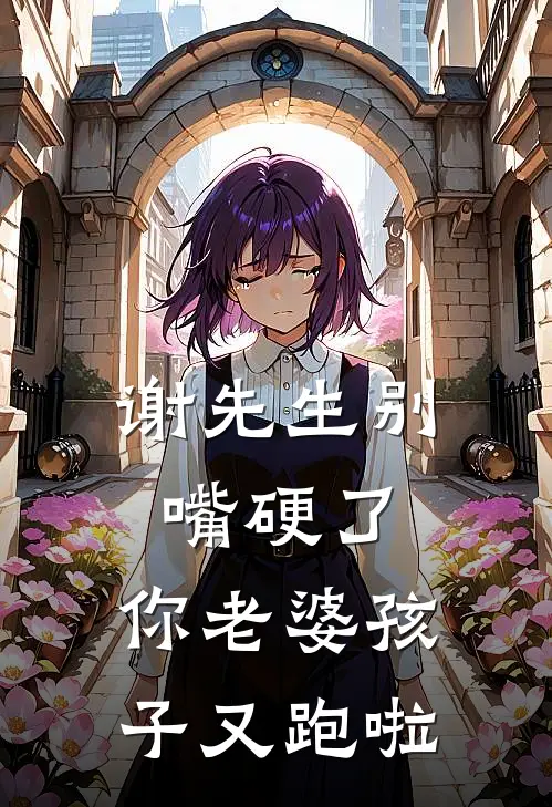 谢先生别嘴硬了，你老婆孩子又跑啦