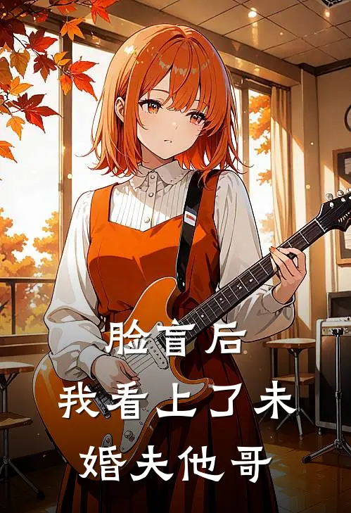 脸盲后，我看上了未婚夫他哥