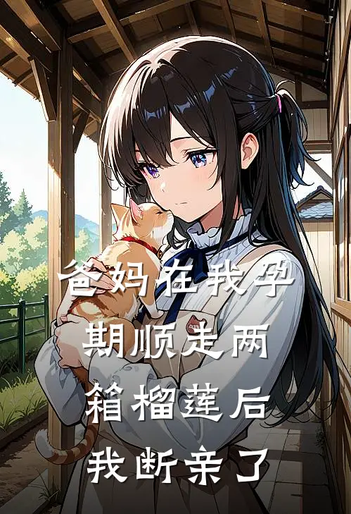 爸妈在我孕期顺走两箱榴莲后，我断亲了余余徐晏青免费小说推荐_推荐完结小说爸妈在我孕期顺走两箱榴莲后，我断亲了(余余徐晏青)