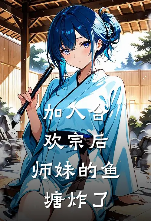 加入合欢宗后，师妹的鱼塘炸了