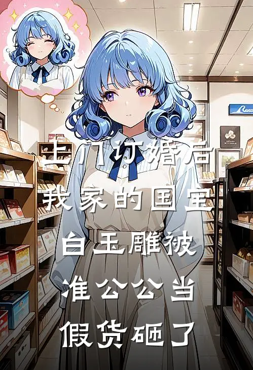 上门订婚后，我家的国宝白玉雕被准公公当假货砸了