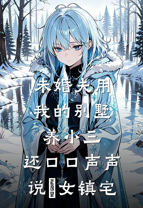 未婚夫用我的别墅养小三，还口口声声说処女镇宅茵茵苏茵茵推荐完结小说_免费阅读未婚夫用我的别墅养小三，还口口声声说処女镇宅(茵茵苏茵茵)
