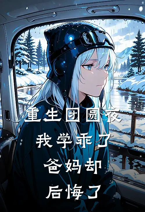 重生团圆夜，我学乖了，爸妈却后悔了
