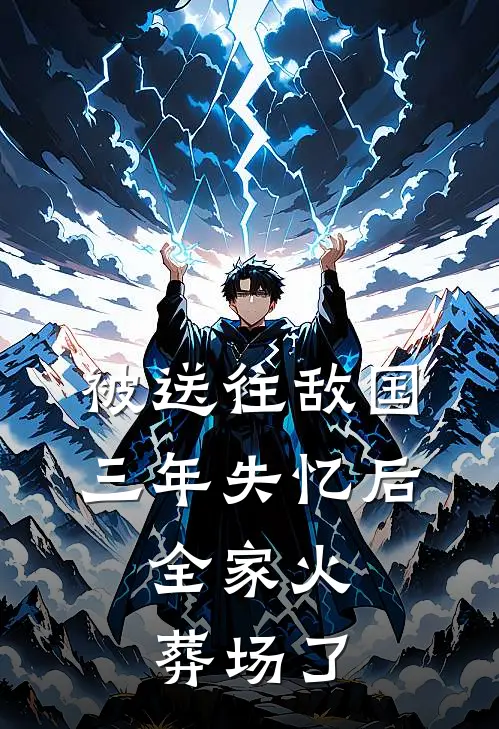 被送往敌国三年失忆后，全家火葬场了北狄青棠免费小说大全_热门免费小说被送往敌国三年失忆后，全家火葬场了(北狄青棠)