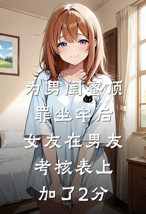 为男闺蜜顶罪坐牢后，女友在男友考核表上加了2分阿琛沈琛完本热门小说_小说推荐完结为男闺蜜顶罪坐牢后，女友在男友考核表上加了2分阿琛沈琛