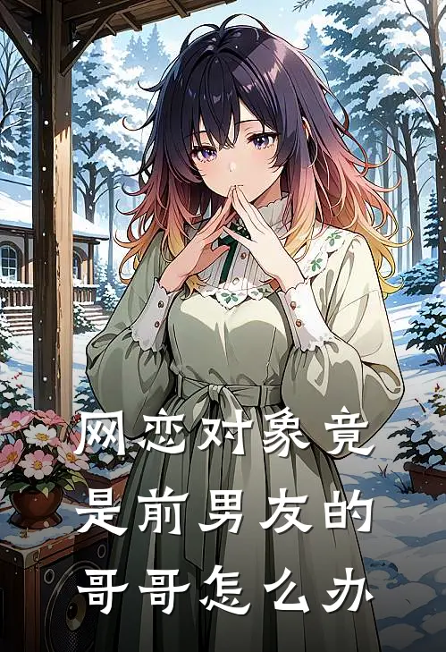 网恋对象竟是前男友的哥哥怎么办