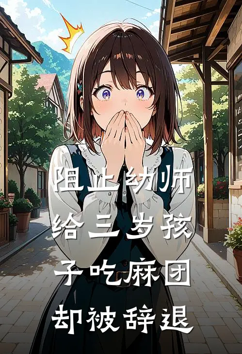 阻止幼师给三岁孩子吃麻团，却被辞退蔡芮芮白司炎全本完结小说_最新章节列表阻止幼师给三岁孩子吃麻团，却被辞退(蔡芮芮白司炎)