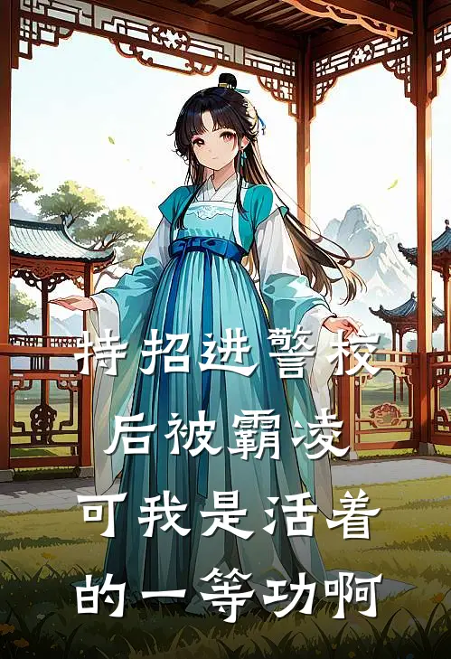 特招进警校后被霸凌，可我是活着的一等功啊