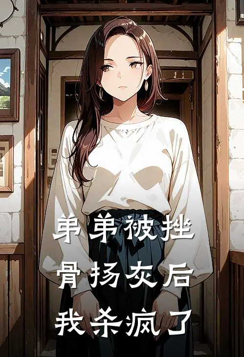 弟弟被挫骨扬灰后，我杀疯了