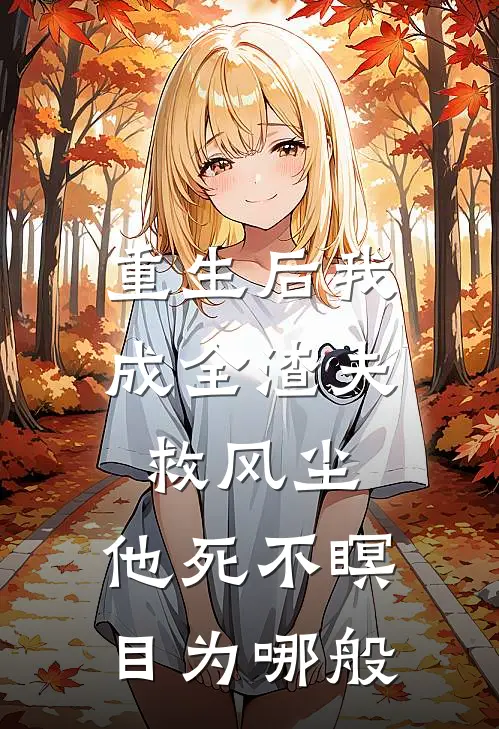 重生后我成全渣夫救风尘，他死不瞑目为哪般(沈砚苏晚芷)完结版免费阅读_重生后我成全渣夫救风尘，他死不瞑目为哪般全文免费阅读