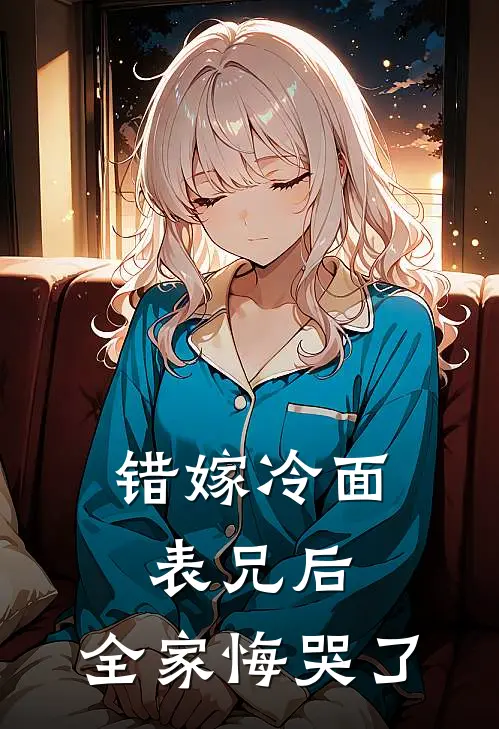 错嫁冷面表兄后，全家悔哭了林诗诗陆昶免费小说完结_最新章节列表错嫁冷面表兄后，全家悔哭了(林诗诗陆昶)