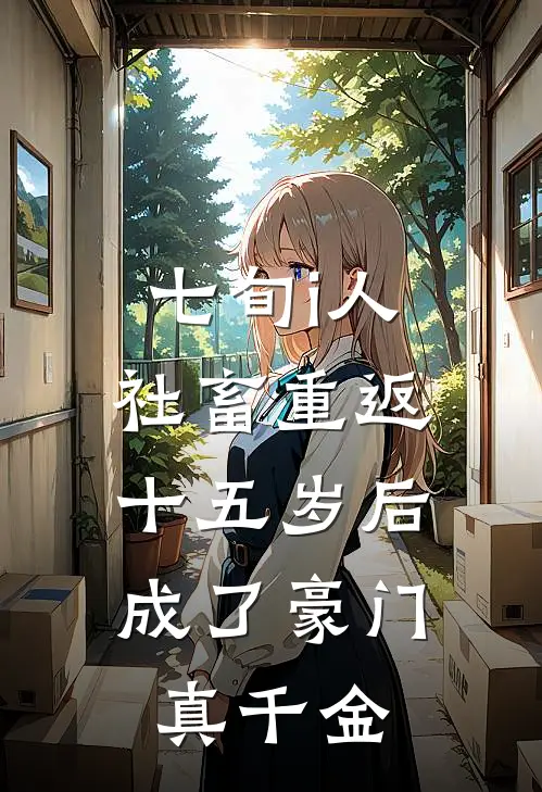 七旬i人社畜重返十五岁后，成了豪门真千金